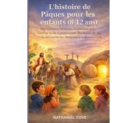L'histoire de Pâques pour les enfants (8-12 ans): Des aventures bibliques inspirantes pour fortifier la foi et transmettre des leçons de vie du dimanche des Rameaux à la Résurrection