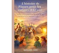 L'histoire de Pâques pour les enfants (8-12 ans): Des aventures bibliques inspirantes pour fortifier la foi et transmettre des leçons de vie du dimanche des Rameaux à la Résurrection