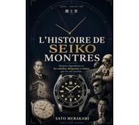 L'histoire de Seiko montres: Montres légendaires et les rebelles, leaders et icônes qui les portaient