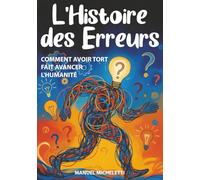 L'Histoire des Erreurs: Comment Avoir Tort Fait Avancer l'Humanité