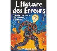 L'Histoire des Erreurs: Comment Avoir Tort Fait Avancer l'Humanité