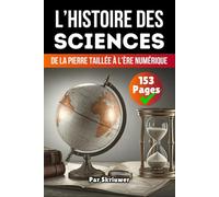 L'histoire des Sciences: De la pierre taillée à l’ère numérique