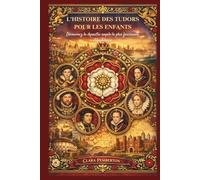 L'HISTOIRE DES TUDORS POUR LES ENFANTS: Découvrez la dynastie royale la plus fascinante d'Angleterre