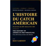 L'HISTOIRE DU CATCH AMÉRICAIN THE HISTORY OF AMERICAN PRO WRESTLING ÉDITION BILINGUE • BILINGUAL EDITION: Des forains du XIXᵉ siècle à l'ère TKO Une ... - From 19th-Century Carnies to the TKO