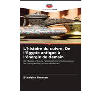 L'histoire du cuivre. De l'Égypte antique à l'énergie de demain: De l'Égypte antique à l'électrochimie moderne et aux technologies énergétiques de demain