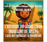 L'Histoire Du Grand Coeur Indulgent De Joseph: L'Aide Qui Partageait La Nourriture: 5 (Livre de Super-Héros Bibliques Pour la Série Kids)