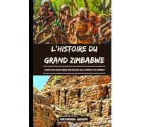 L'HISTOIRE DU GRAND ZIMBABWE: L'essor d'un ancien empire africain bâti sur la pierre et le commerce (French Edition) (Les civilisations qui ont façonné le monde)