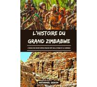 L'HISTOIRE DU GRAND ZIMBABWE: L'essor d'un ancien empire africain bâti sur la pierre et le commerce (French Edition) (Les civilisations qui ont façonné le monde)