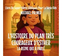 L'Histoire Du Plan Très Courageux D'Esther: La Reine Qui A Parlé: 7 (Livre de Super-Héros Bibliques Pour la Série Kids)