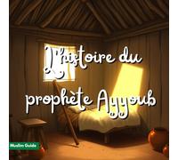 L'histoire du prophète Ayyoub: La patience récompensée (L'histoire des prophètes)