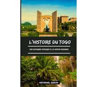L'HISTOIRE DU TOGO: Des royaumes antiques à la nation moderne (French Edition) (Les civilisations qui ont façonné le monde)