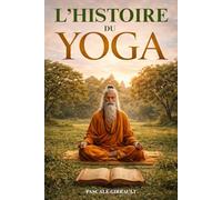 L'histoire du yoga: Des origines indiennes au yoga moderne : traditions, philosophie et évolution. Livre sur le yoga