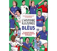 L'histoire illustrée des bleus: La grande histoire de l'équipe de France du football
