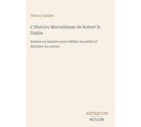 L'Histoire Merveilleuse de Robert le Diable: Remise en lumière pour édifier les petits et distraire les autres