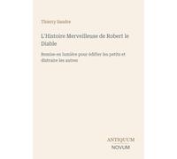 L'Histoire Merveilleuse de Robert le Diable: Remise en lumière pour édifier les petits et distraire les autres