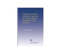L'histoire Universelle, Comédie En Vers et En Deux Actes, Mêlée de Vaudevilles & d'airs Nouveaux.