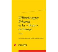 L'historia regum britannie et les bruts en europe - tome I: 1 (Rencontres)