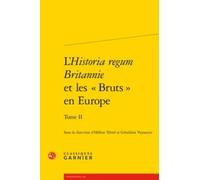 L'historia regum britannie et les bruts en europe - tome II - production, circulation et recepti: PRODUCTION, CIRCULATION ET RÉCEPTION (XIIE-XVIE SIÈCLE) (Rencontres)