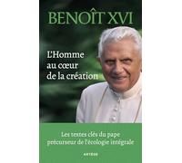 L'Homme au coeur de la création: Les textes clés du pape précurseur de l'écologie intégrale