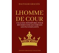 L'Homme de Cour | Un guide intemporel pour réussir dans les cercles les plus élégants | Edition originale collector: Developpement personnel et confiance en soi via 300 régles pour une vie épanouie