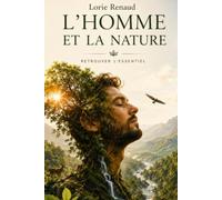 L'Homme et la nature: Retour à l'essentiel, la liberté, la reconnexion à soi