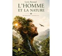 L'Homme et la nature: Retour à l'essentiel, la liberté, la reconnexion à soi