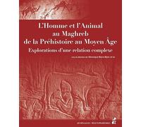 L'Homme et l'Animal au Maghreb de la Préhistoire au Moyen Age: Explorations d'une relation complexe