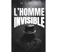 L'homme invisible - Que se passe-t-il quand personne ne vous voit ?: Le roman de H.G. Wells enrichi de 150 fiches pratiques sur l'anonymat, le pouvoir et la responsabilité