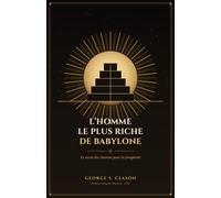 L'homme le plus riche de Babylone: Le secret des Anciens pour la prospérité (Les Classiques de la prospérité)