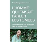 L'homme qui faisait parler les tombes: L'incroyable quête d'un archéologue dans un cimetière oublié