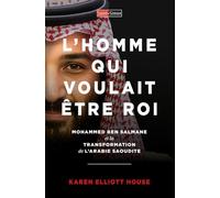 L'homme qui voulait être roi: Mohammed Ben Salmane et la transformation de l'Arabie saoudite