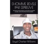 L'HOMME REVELE PAR L'EPREUVE: De la brisure à l'extraordinaire, du rêve détruit à la destinée accomplie... devenu fils de Dieu, fils de la prophétie
