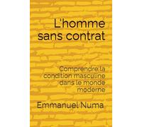 L'homme sans contrat: Comprendre la condition masculine dans le monde moderne