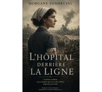 L'Hôpital derrière la ligne: Un roman historique captivant au cœur de la Première Guerre mondiale, entre courage, secrets militaires et quête de vérité.