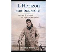 L'Horizon pour Boussole: Du cœur de la Royale aux lagons de la Polynésie