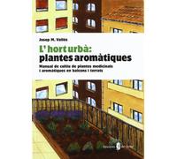 L'hort urbà: plantes aromàtiques: Manual de cultiu de plantes medicinals i aromàtiques a balcons i terrats (EL ARTE DE VIVIR)