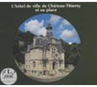 Lhôtel De Ville De Château-thierry Et Sa Place (ebook)