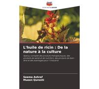 L'huile de ricin : De la nature à la culture: Aperçu complet des produits thérapeutiques, des produits de santé et de nutrition, des produits de bien-être et des avantages pour l'industrie