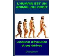 l'humain est un animal qui croît: L’instinct d’évolution et ses dérives (Sciences, philosophie et réflexion)