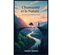 L'humanité et la Nature: Trouver L'équilibre du Futur (Réchauffement climatique et solutions technologiques)