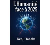 L'Humanité face à 2025 : Prophéties, Géopolitique et Sagesse Universelle pour la Survie: Prophéties religieuses, bouleversements géopolitiques et voies de paix à l'ère du transhumanisme