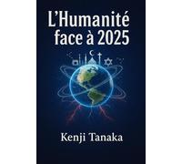 L'Humanité face à 2025 : Prophéties, Géopolitique et Sagesse Universelle pour la Survie: Prophéties religieuses, bouleversements géopolitiques et voies de paix à l'ère du transhumanisme