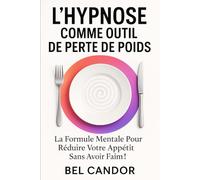 L'HYPNOSE COMME OUTIL DE PERTE DE POIDS: La formule mentale pour réduire votre appétit sans avoir faim !: 5 (HYPNOSE POUR LA PERTE DE POIDS)