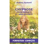 L'HYPNOSE POUR ENFANTS ET ADOLESCENTS : Méthode d'accompagnement au quotidien - Formation complète (Editions Théolis)