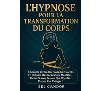 L'HYPNOSE POUR LA TRANSFORMATION DU CORPS: Comment perdre du poids avec succès en utilisant des techniques mentales même si vous pensez que vous ne ... changer !: 4 (Hypnose pour perdre du poids)