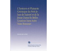 L'hystoyre et Plaisante Cronicque du Petit Jehan de Saintré et de la Jeune Dame Es Belles Cousines Sans Autre Nom Nommer