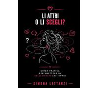 Li attiri o li scegli?: Guida pratica per smettere di collezionare casi umani (Guide di sopravvivenza sentimentale)