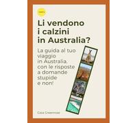 Li vendono i calzini in Australia?: La guida al tuo viaggio in Australia, con le risposte a domande stupide e non!