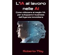 L'IA al lavoro nelle AI: Come utilizzare al meglio l’IA per sviluppare il business dell’Agenzia immobiliare