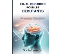 L'IA AU QUOTIDIEN POUR LES DÉBUTANTS: Des outils d'IA simples pour gagner du temps, réduire le stress, améliorer votre vie et monétiser votre temps - aucune compétence technique requise